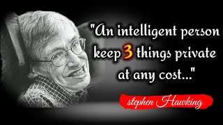An intelligent person keep 3 things private at any cost -- Stephen Hawking