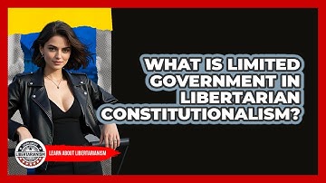 What Is Limited Government In Libertarian Constitutionalism? - Learn About Libertarianism