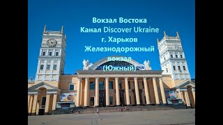 Вокзал Востока; Канал Discover Ukraine; г. Харьков; Железнодорожный вокзал (Южный)