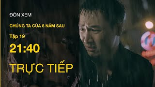 TRỰC TIẾP VTV3 | Full Tập 19 - Chúng ta của 8 năm sau