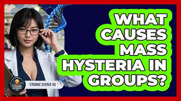 What Causes Mass Hysteria In Groups? - Strange Science HQ