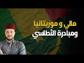 موريتانيا و مالي على أبواب الحرب وما علاقة فرنسا و الجزائر مبادرة الاطلسي المغربية على المحك