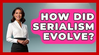 How Did Serialism Evolve - Europe Through the Ages