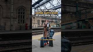 Let’s Talk About LARGE SUITCASES On Busy Peak Trains