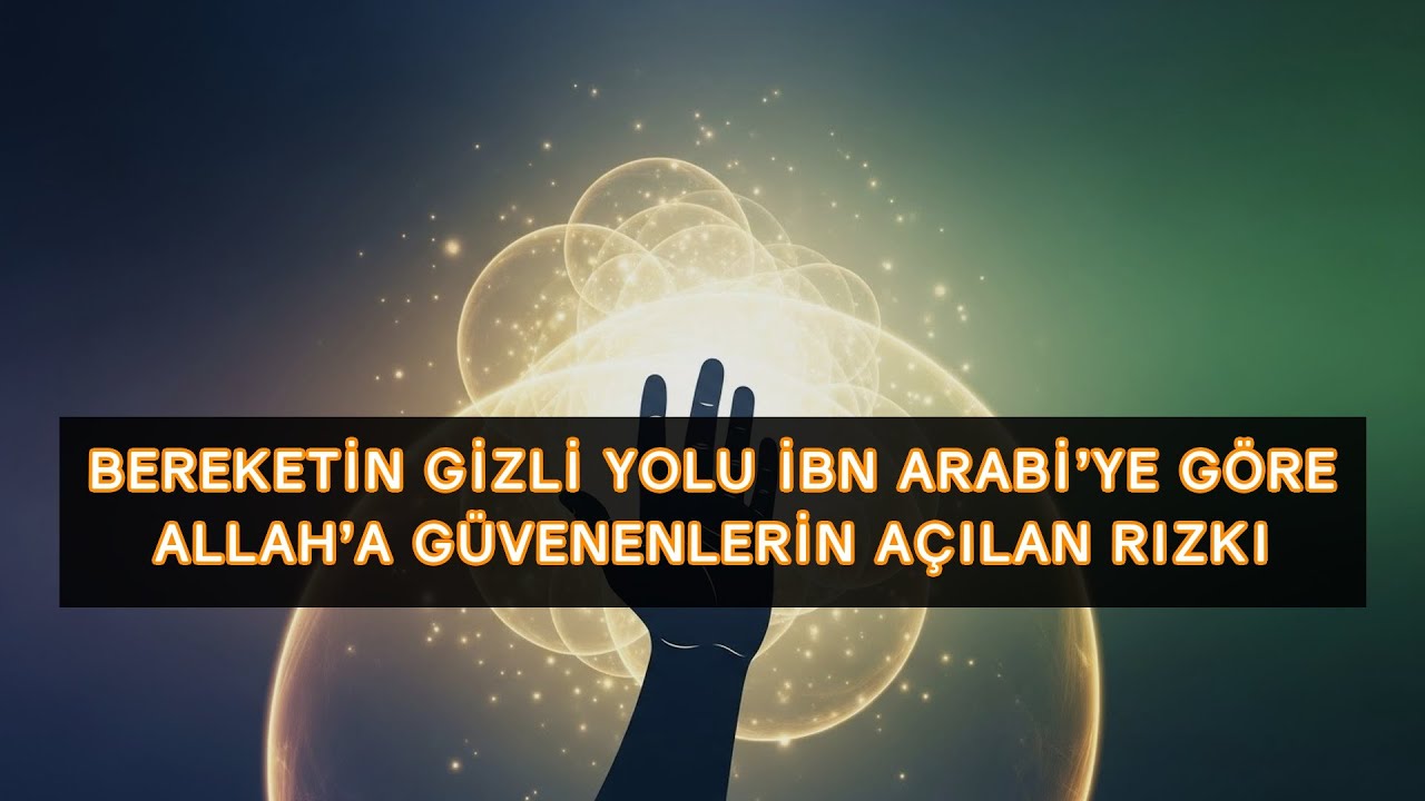 Bereketin Gizli Yolu İbn Arabi’ye Göre Allah’a Güvenenlerin Açılan Rızkı