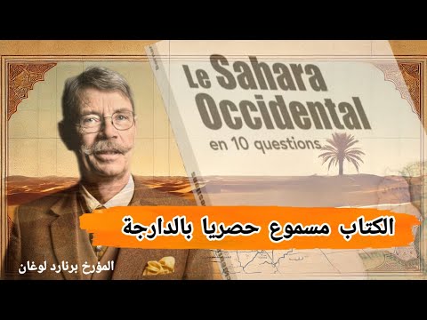 كتاب الصحراء الغربية في 10 أسئلة للمؤرخ برنارد لوغان كتاب مسموع حصريا بالدارجة المغربية