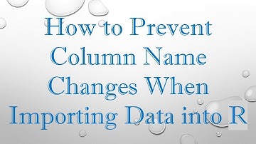 How to Prevent Column Name Changes When Importing Data into R