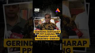 GERINDRA BERHARAP PPP GABUNG PEMERINTAHAN PRABOWO-GIBRAN