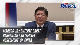 Marcos Jr.: Duterte dapat panagutan ang 'secret agreement' sa China | TV Patrol