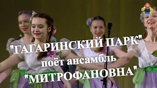 " ГАГАРИНСКИЙ ПАРК ", поёт ансамбль "МИТРОФАНОВНА", танец ансамбль "Барабушки".