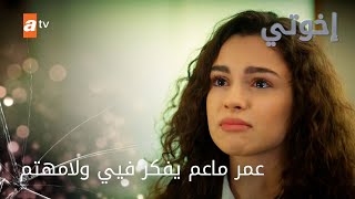 عمر ماعم يفكر فيي ولا مهتم - الحلقة 35 - إخواتي