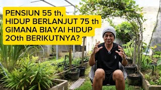 Pensiun umur 55, Hidup Berlanjut ke 75, Gimana Biayai Hidup 20 th Berikut?