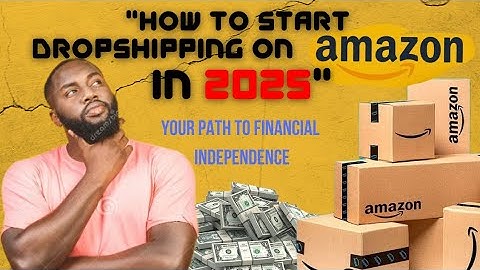 "How to Start Dropshipping on Amazon: The Complete Beginner