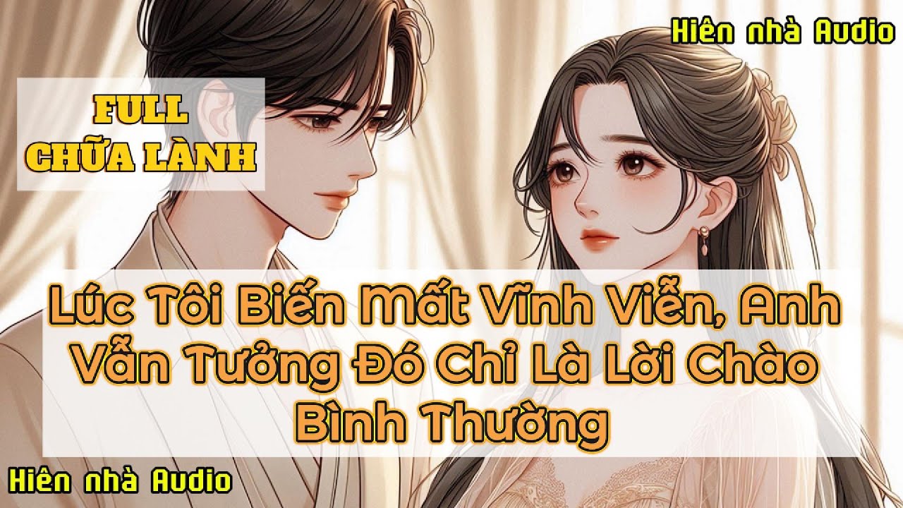 LÚC TÔI BIẾN MẤT VĨNH VIỄN, ANH VẪN TƯỞNG ĐÓ CHỈ LÀ LỜI CHÀO BÌNH THƯỜNG