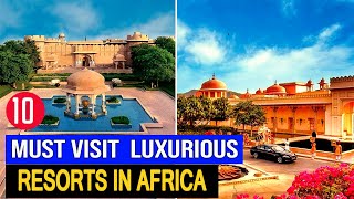 10 Top Luxury Resorts in Africa You Must visit