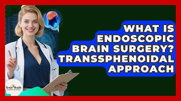 What Is Endoscopic Brain Surgery? Transsphenoidal Approach - Brain Health Support Network