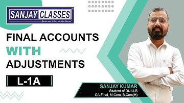 FINAL ACCOUNTS WITH ADJUSTMENTS BY SANJAY SIR I L-1A I