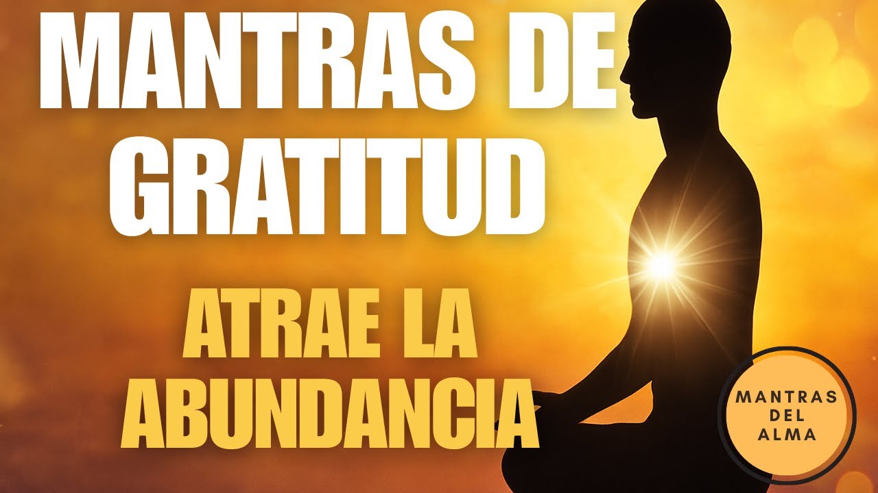 MANTRAS de GRATITUD para Elevar el ALMA y Llamar la ABUNDANCIA