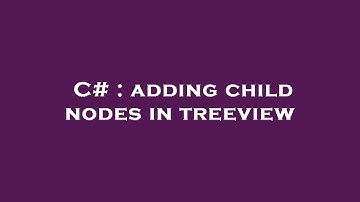 C# : adding child nodes in treeview