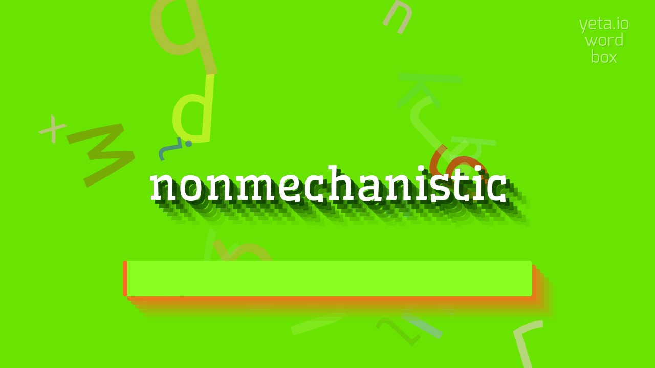 НЕМЕХАНИСТИЧНЫЙ – КАК СКАЗАТЬ НЕМЕХАНИСТИЧЕСКИЙ?  
