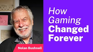 How Gaming Changed Forever with Nolan Bushnell