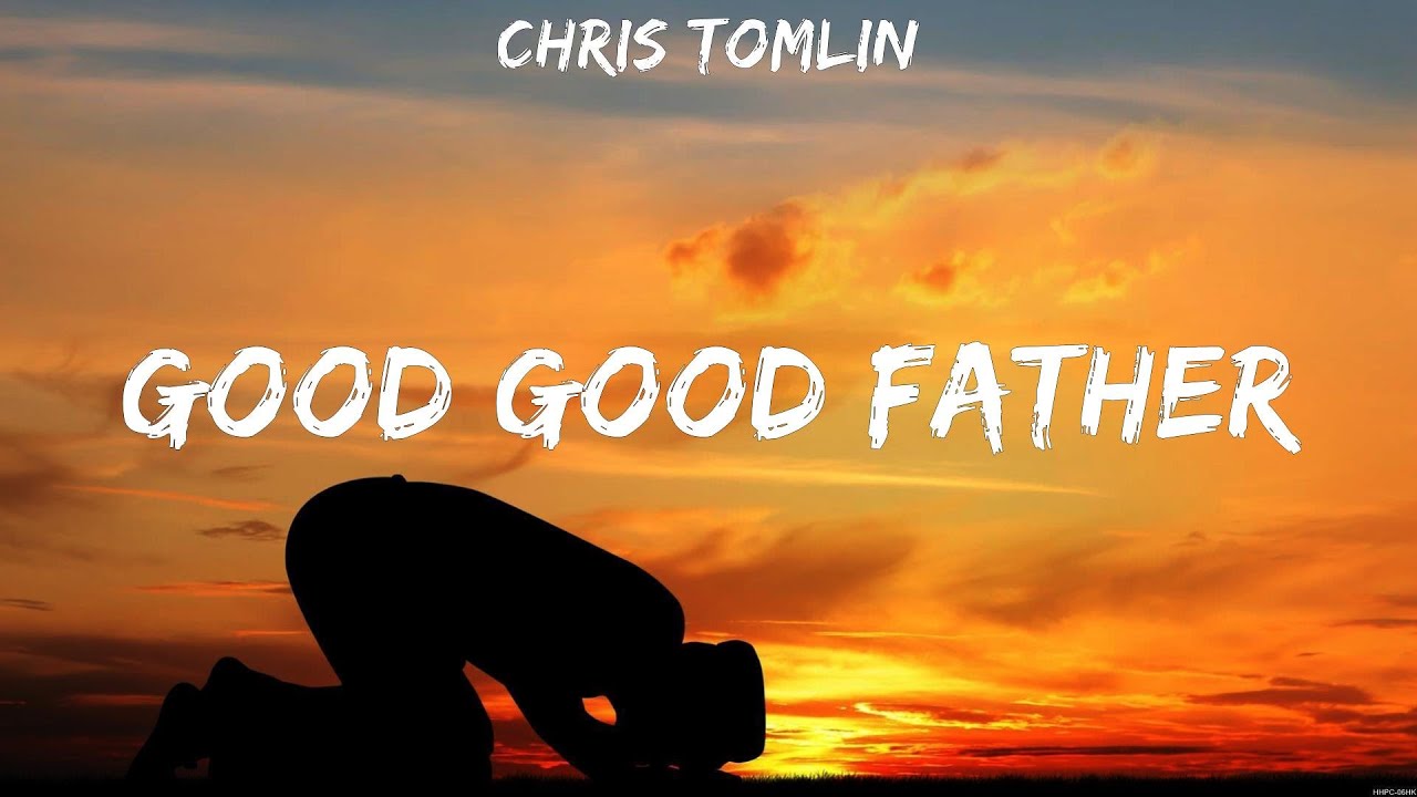 Chris Tomlin - Good Good Father (Lyrics) Hillsong Worship, Chris Tomlin ...