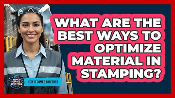 What Are The Best Ways To Optimize Material In Stamping? - How It Comes Together