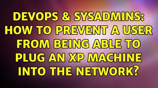 DevOps & SysAdmins: How to prevent a user from being able to plug an XP machine into the network? Net Worth