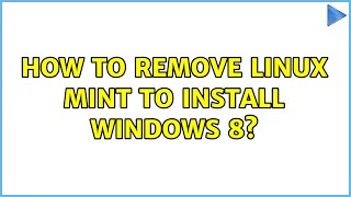 How to remove Linux Mint to install Windows 8?