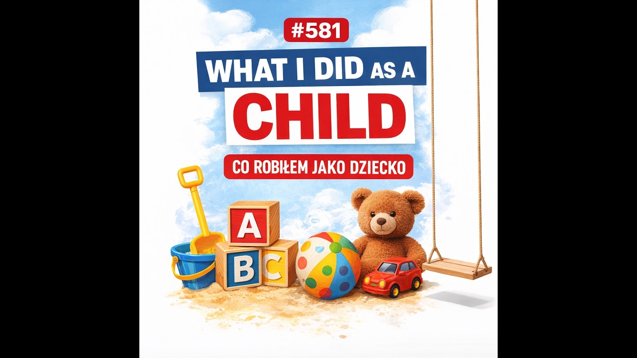 #581 What I Did as a Child – Co robiłem jako dziecko
