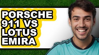 Career Overview Porsche 911 vs Lotus Emira - Which is Better?