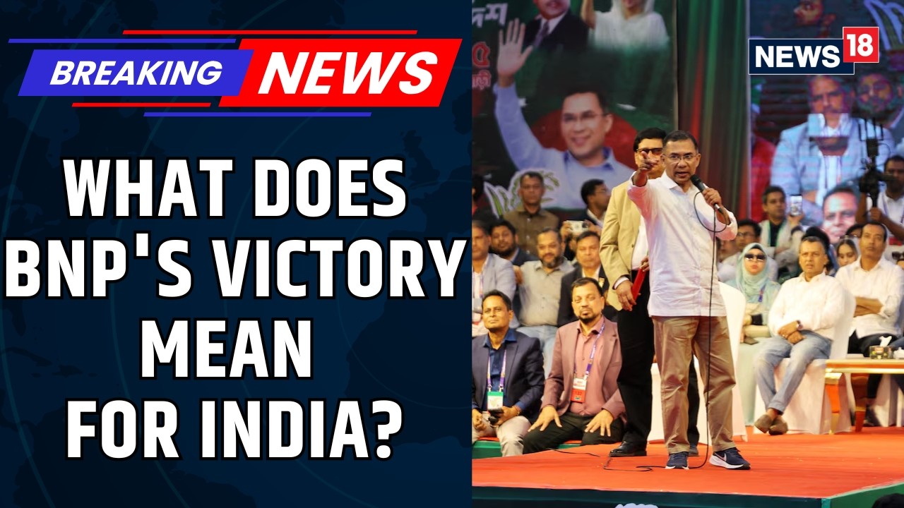 Is BNP’s Tarique Rahman’s Victory Aligned With India’s Strategic And Diplomatic Interests? | News18