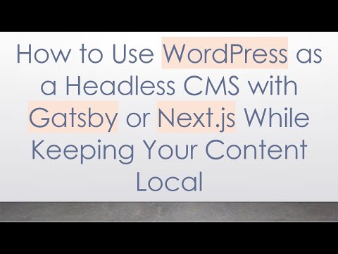 How to Use WordPress as a Headless CMS with Gatsby or Next.js While Keeping Your Content Local