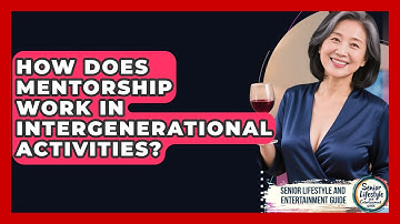 How Does Mentorship Work In Intergenerational Activities? - Senior Lifestyle and Entertainment Guide
