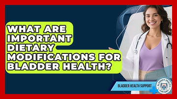What Are Important Dietary Modifications For Bladder Health? - Bladder Health Support