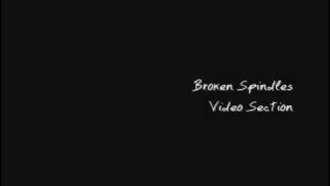 Broken Spindles- Videosection