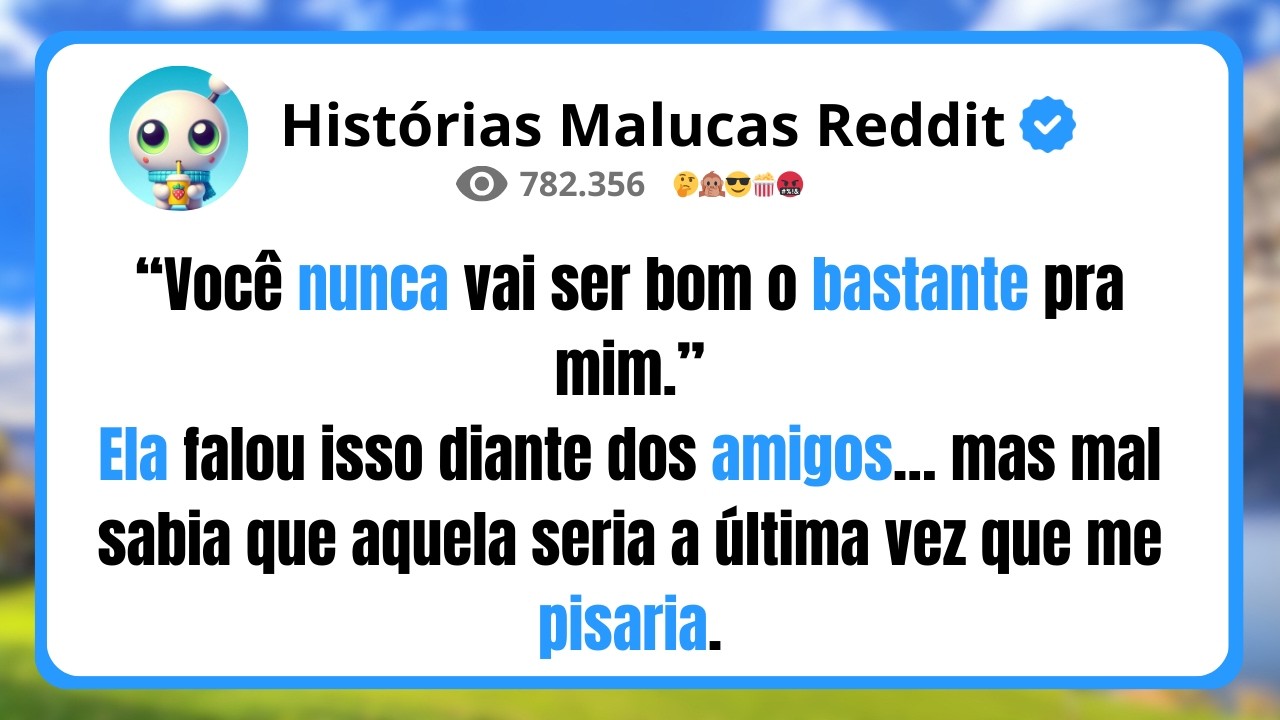 “Você nunca vai ser bom o bastante pra mim.” Ela falou isso diante dos amigos… mas mal sabia que