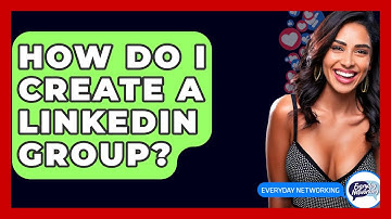 How Do I Create A LinkedIn Group? - Everyday-Networking