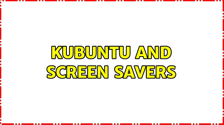 Ubuntu: Kubuntu and screen savers