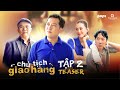 CHỦ TỊCH GIAO HÀNG | TEASER TẬP 2 | Đại Nghĩa, Tiểu Vy, Phát La, Ngô Kiến Huy, Võ Tấn Phát, Lê Nhân