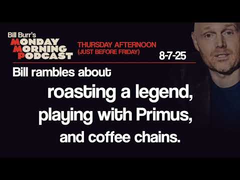 Roasting, Playing With Primus, Coffee | Thursday Afternoon Monday Morning Podcast 8-7-25 | Bill Burr