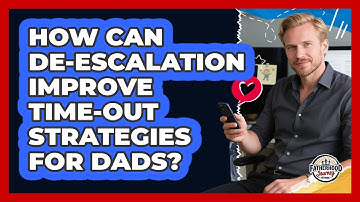 How Can De-escalation Improve Time-out Strategies For Dads? - Fatherhood Journey Network