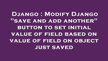 Django : Modify Django "save and add another" button to set initial value of field based on value of