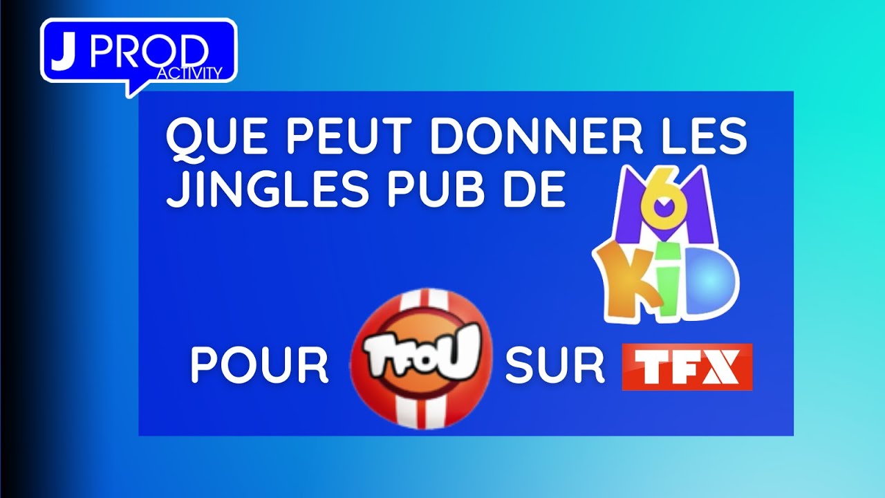 QUE PEUT DONNER LES JINGLES PUB DE M6 KID POUR TFOU (version 2024 ) - JPROD ACTIVITY