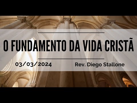 O fundamento da vida Cristã | Rev. Diego Stallone | 03.03.2024
