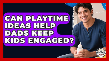 Can Playtime Ideas Help Dads Keep Kids Engaged? - Fatherhood Journey Network