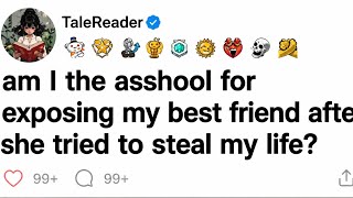 (REDDIT STORY)AITA for exposing my best friend after she tried to steal my life (FULL PART)