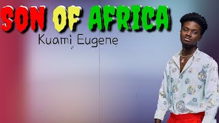 Kuami Eugene-Son Of Africa(Lyrics)