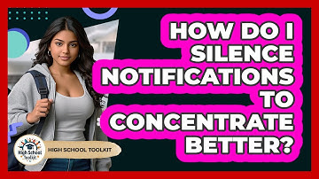 How Do I Silence Notifications To Concentrate Better? - High School Toolkit