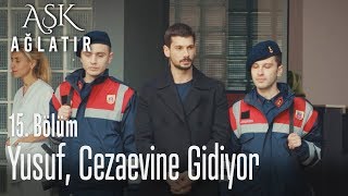 Yusuf, Cezaevine Gönderiliyor - Aşk Ağlatır 15. Bölüm